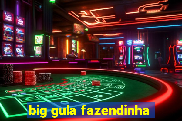 big gula fazendinha